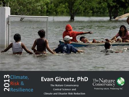 May 28, 2013 Evan Girvetz, PhD The Nature Conservancy Central Science and Climate and Disaster Risk Reduction.