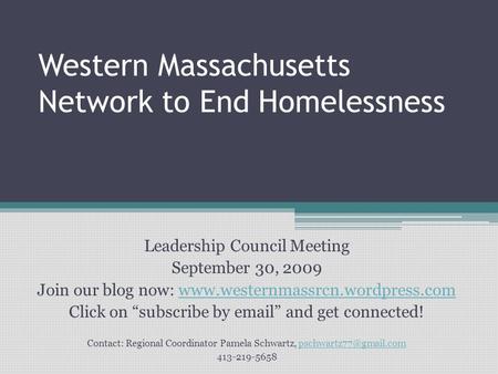 Western Massachusetts Network to End Homelessness Leadership Council Meeting September 30, 2009 Join our blog now: www.westernmassrcn.wordpress.comwww.westernmassrcn.wordpress.com.