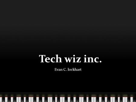 Tech wiz inc. Evan C. lockhart. Reasons to learn about the Tech life You can Make a computer like this You can control your house by being a tech wiz.