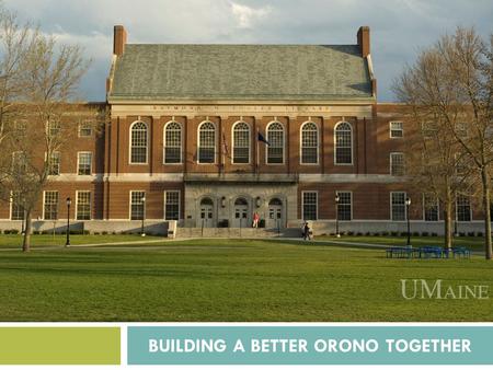 BUILDING A BETTER ORONO TOGETHER. CULTIVATING ORGANIC COMMUNITY CONNECTION WITH UNIVERSITY AND ORONO STAKEHOLDERS.