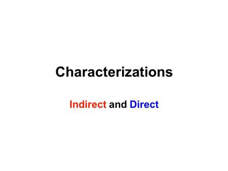 Characterizations Indirect and Direct. Direct: Example: “The patient boy and quiet girl were both well mannered and did not disobey their mother.” What.