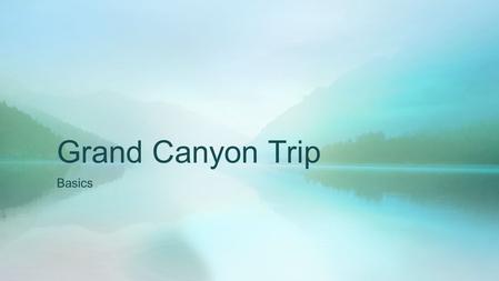 Grand Canyon Trip Basics. Contact Information Amy Steele (717) 781-4031 Melissa Picchini (717) 332-1279 Please be advised BE PATIENT: –We do not have.