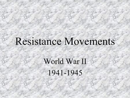 Resistance Movements World War II 1941-1945 Presented by: Avital Barnea Tia Ray Jeremiah Bentz Evan Wedel.