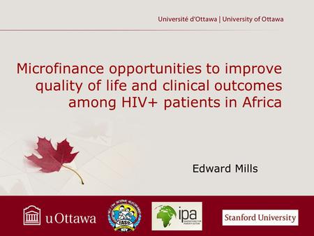 Microfinance opportunities to improve quality of life and clinical outcomes among HIV+ patients in Africa Edward Mills.