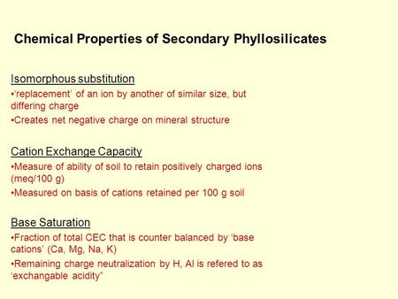 Chemical Properties of Secondary Phyllosilicates Isomorphous substitution ‘replacement’ of an ion by another of similar size, but differing charge Creates.