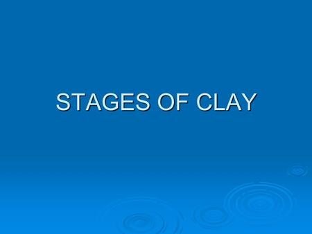 STAGES OF CLAY.