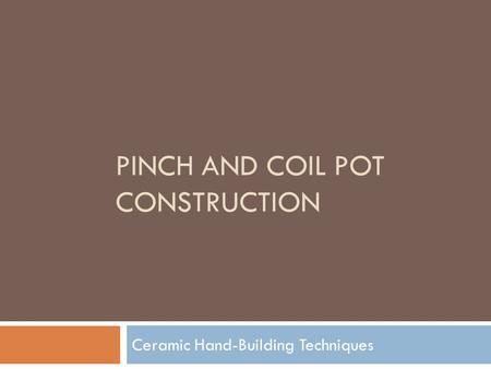 Pinch and coil pot construction