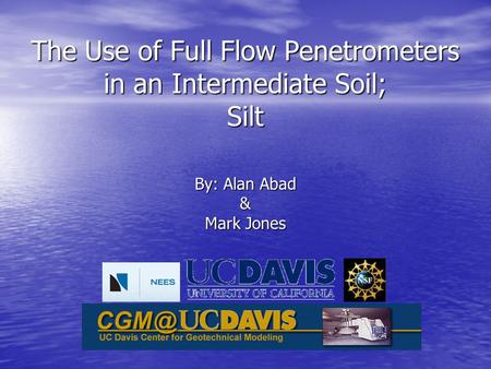 The Use of Full Flow Penetrometers in an Intermediate Soil; Silt By: Alan Abad & Mark Jones.