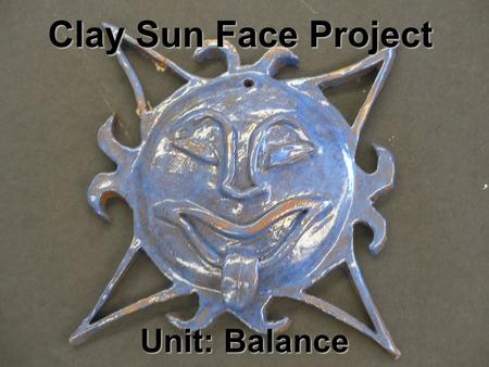 Clay Sun Face Project Unit: Balance. Relief Sculpture A 3-d surface that projects out from a flat back Only 180 degrees, unlike “in the round sculpture”