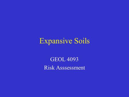 Expansive Soils GEOL 4093 Risk Asssessment. Expansive Soils Also called shrink-swell soils Expand greatly when saturated with water Expansion largely.