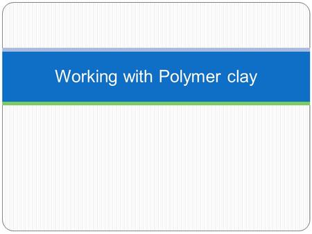 Working with Polymer clay. Polymer clay was originally invented to make dolls during World War II when other materials became hard to get.