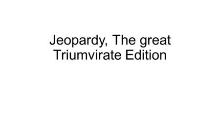 Jeopardy, The great Triumvirate Edition. Categorie s Henry Clay’s Life Daniel Webster’s Life John Calhoun’s Life 100 200 300 400 500 100 200 300 400 500.