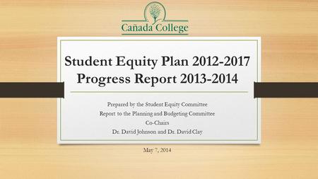 Student Equity Plan 2012-2017 Progress Report 2013-2014 Prepared by the Student Equity Committee Report to the Planning and Budgeting Committee Co-Chairs.