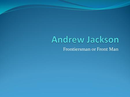 Frontiersman or Front Man. Election of 1824 Marked an end to the “Era of Good Feelings” Also an end to the “Virginia Dynasty” Jefferson, Madison, Monroe.