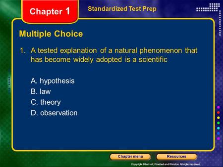 Copyright © by Holt, Rinehart and Winston. All rights reserved. ResourcesChapter menu Multiple Choice 1.A tested explanation of a natural phenomenon that.