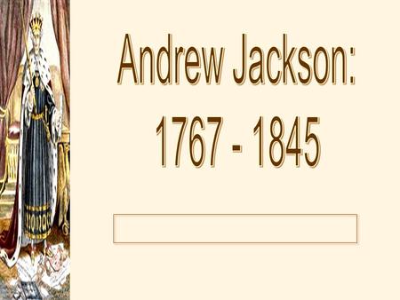 Andrew Jackson: 1767 - 1845.