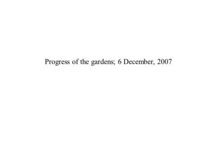 Progress of the gardens; 6 December, 2007. This is Annie’s flower and fruit garden. Part of it is being used to demonstrate techniques I recommend in.