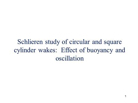 1 Schlieren study of circular and square cylinder wakes: Effect of buoyancy and oscillation.