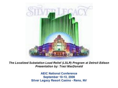 The Localized Substation Load Relief (LSLR) Program at Detroit Edison Presentation by: Traci MacDonald AEIC National Conference September 10-13, 2006 Silver.