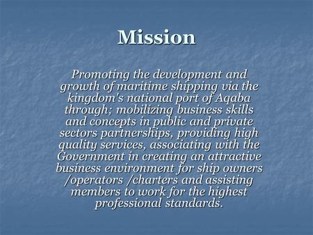 Mission Promoting the development and growth of maritime shipping via the kingdom's national port of Aqaba through; mobilizing business skills and concepts.