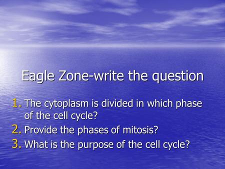 Eagle Zone-write the question 1. The cytoplasm is divided in which phase of the cell cycle? 2. Provide the phases of mitosis? 3. What is the purpose of.