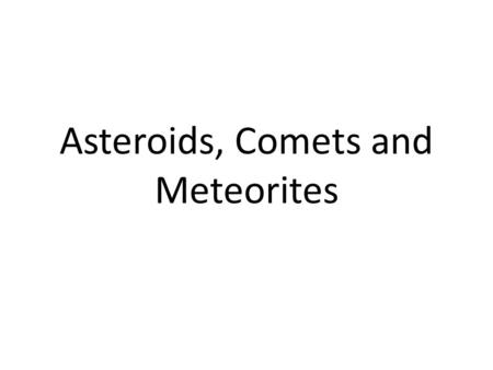 Asteroids, Comets and Meteorites. Important Points 1.Small objects in the solar system are leftovers that never accreted into planets 2.Minor planets.