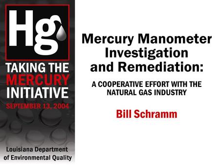 Mercury Manometer Investigation and Remediation: A COOPERATIVE EFFORT WITH THE NATURAL GAS INDUSTRY Bill Schramm.