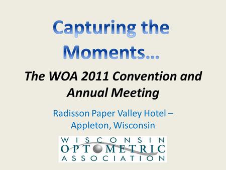 The WOA 2011 Convention and Annual Meeting Radisson Paper Valley Hotel – Appleton, Wisconsin.