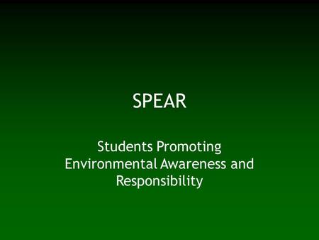 SPEAR Students Promoting Environmental Awareness and Responsibility.