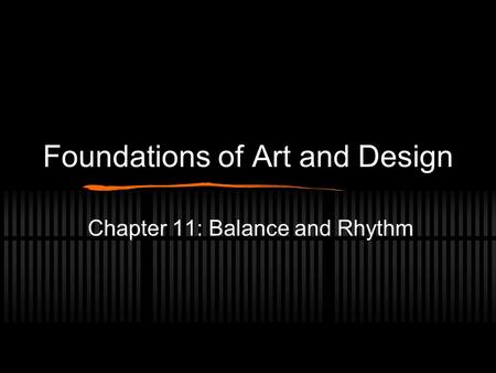 Foundations of Art and Design Chapter 11: Balance and Rhythm.