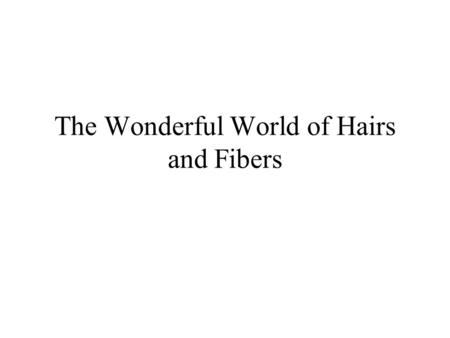 The Wonderful World of Hairs and Fibers. Different Scopes used to analyze hair and fiber Compound light Comparison Dissecting Polarized Scanning Electron.