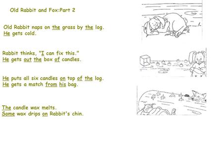 Old Rabbit and Fox:Part 2 Old Rabbit naps on the grass by the log. He gets cold. Rabbit thinks, I can fix this. He gets out the box of candles. He puts.