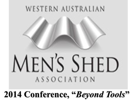 2014 Conference, “Beyond Tools”. What Makes A Men’s Shed Program Work?