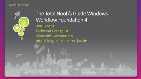 Ron Jacobs Technical Evangelist Microsoft Corporation  SESSION CODE: DEV207.