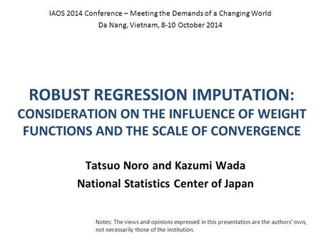 IAOS 2014 Conference – Meeting the Demands of a Changing World Da Nang, Vietnam, 8-10 October 2014 ROBUST REGRESSION IMPUTATION: CONSIDERATION ON THE INFLUENCE.