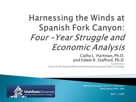 Cathy L. Hartman, Ph.D. and Edwin R. Stafford, Ph.D. Co-Directors Center for the Market Diffusion of Renewable Energy and Clean Technology Western Extension.