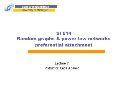 School of Information University of Michigan SI 614 Random graphs & power law networks preferential attachment Lecture 7 Instructor: Lada Adamic.