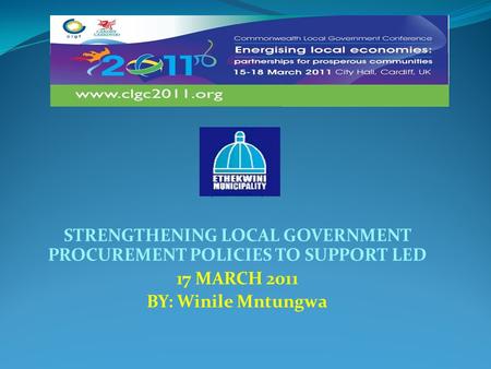 (SEW) STRENGTHENING LOCAL GOVERNMENT PROCUREMENT POLICIES TO SUPPORT LED 17 MARCH 2011 BY: Winile Mntungwa.