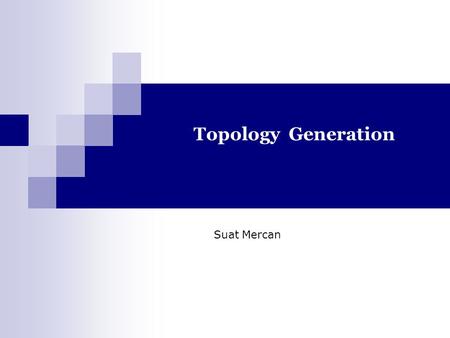 Topology Generation Suat Mercan. 2 Outline Motivation Topology Characterization Levels of Topology Modeling Techniques Types of Topology Generators.