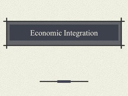 Economic Integration.