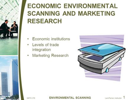 MKTG 376 ENVIRONMENTAL SCANNING Lars Perner, Instructor 1 ECONOMIC ENVIRONMENTAL SCANNING AND MARKETING RESEARCH Economic institutions Levels of trade.