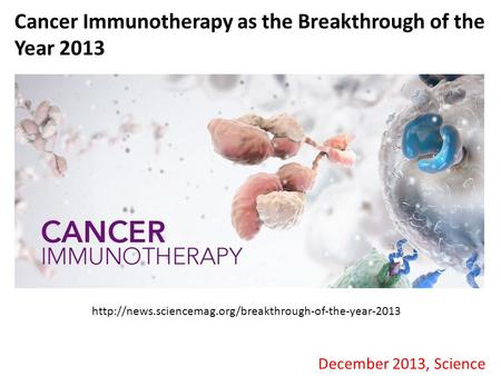 Cancer Immunotherapy as the Breakthrough of the Year 2013 December 2013, Science.