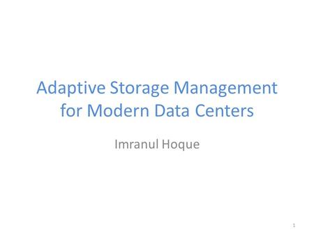 Adaptive Storage Management for Modern Data Centers Imranul Hoque 1.