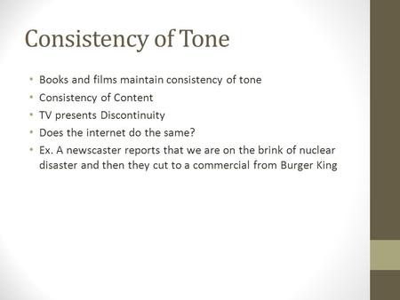 Consistency of Tone Books and films maintain consistency of tone Consistency of Content TV presents Discontinuity Does the internet do the same? Ex. A.