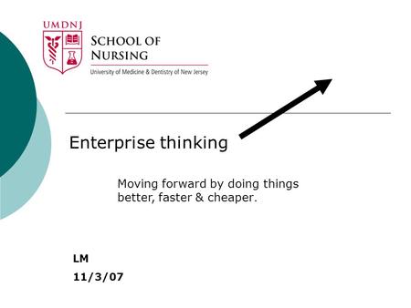 Enterprise thinking Moving forward by doing things better, faster & cheaper. LM 11/3/07.