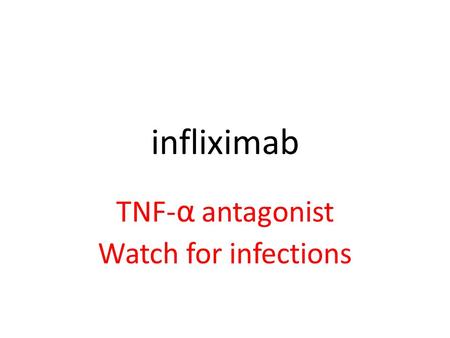 Infliximab TNF- α antagonist Watch for infections.