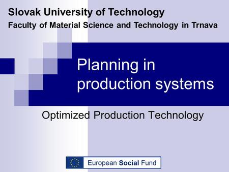 Planning in production systems Optimized Production Technology Slovak University of Technology Faculty of Material Science and Technology in Trnava.