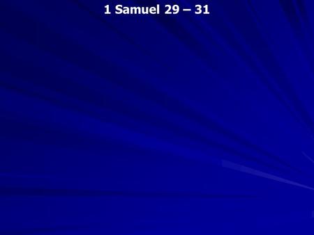 1 Samuel 29 – 31. 1 Samuel 28:1 Now it happened in those days that the Philistines gathered their armies together for war, to fight with Israel. And Achish.