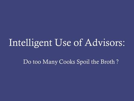 Intelligent Use of Advisors: Do too Many Cooks Spoil the Broth ?