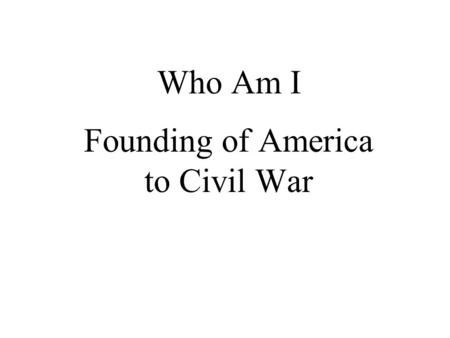 Who Am I Founding of America to Civil War. I wrote Common Sense urging Americans to break free from Britain Thomas Paine George Washington Ben Franklin.